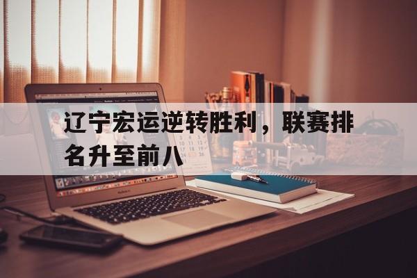C7娱乐app-辽宁宏运逆转胜利,联赛排名升至前八名了吗