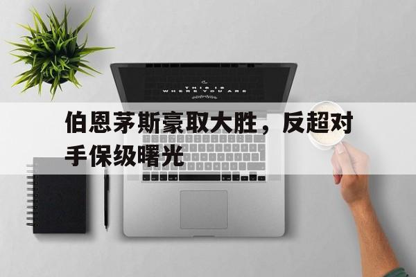 C7娱乐app下载-伯恩茅斯豪取大胜，反超对手保级曙光的简单介绍